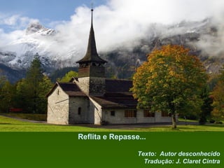 Reflita e Repasse...
Texto: Autor desconhecido
Tradução: J. Claret Cintra

 