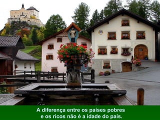 A diferença entre os países pobres
e os ricos não é a idade do país.

 