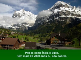 Países como Índia e Egito,
têm mais de 2000 anos e... são pobres.

 