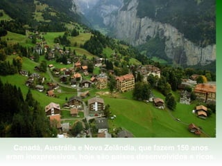 Canadá, Austrália e Nova Zelândia, que fazem 150 anos
eram inexpressivos, hoje são países desenvolvidos e ricos.

 
