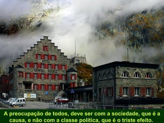 A preocupação de todos, deve ser com a sociedade, que é a
  causa, e não com a classe política, que é o triste efeito.
 