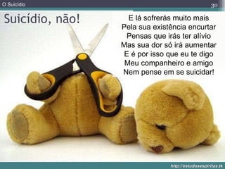 Suicídio, não! E lá sofrerás muito mais Pela sua existência encurtar Pensas que irás ter alívio Mas sua dor só irá aumentar E é por isso que eu te digo Meu companheiro e amigo Nem pense em se suicidar! 