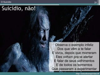 Suicídio, não! Observa o exemplo infeliz Dos que vêm a te falar E vivos, depois que morreram Eles voltam pra te alertar E falar de seus sofrimentos E de todos os tormentos Que passaram a experimentar 