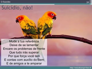 Suicídio, não! Mude a tua referência Deixe de se lamentar Encare os problemas de frente Que tudo irás superar Por que força você tem E contas com auxílio do Bem E de amigos a te amparar 