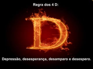 Regra dos 4 D:
Depressão, desesperança, desamparo e desespero.
 