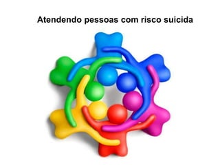 Atendendo pessoas com risco suicida
 