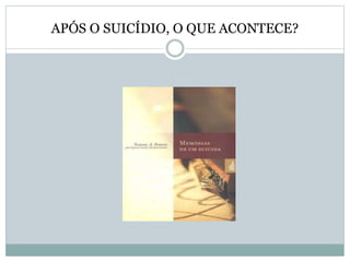 APÓS O SUICÍDIO, O QUE ACONTECE?
 