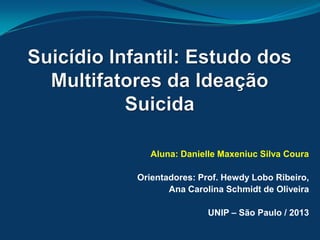 Aluna: Danielle Maxeniuc Silva Coura
Orientadores: Prof. Hewdy Lobo Ribeiro,
Ana Carolina Schmidt de Oliveira
UNIP – São Paulo / 2013
 