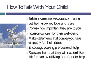 HowToTalkWith Your Child
Talkin a calm,non-accusatory manner
Letthemknowyoulove and care
Conveyhowimportant they are toyou...