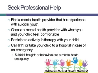 SeekProfessionalHelp
 Finda mental health provider that hasexperience
with suicidal youth
 Choosea mental health provide...