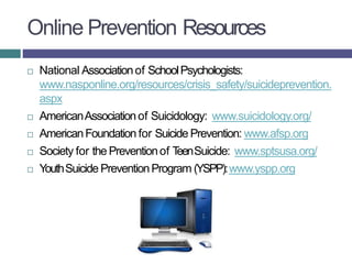 Online Prevention Resources
 National Associationof SchoolPsychologists:
www.nasponline.org/resources/crisis_safety/suici...