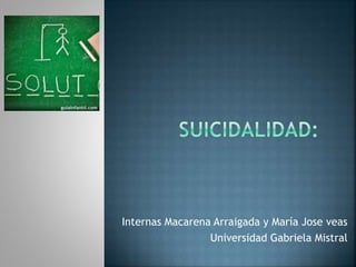 Internas Macarena Arraigada y María Jose veas
Universidad Gabriela Mistral
 