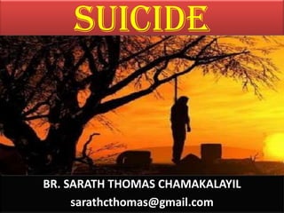 SUICIDE

BR. SARATH THOMAS CHAMAKALAYIL
sarathcthomas@gmail.com

 