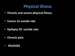 Physical illness
• Chronic and severe physical illness.
• Cancer 2x suicide rate
• Epilepsy 5X suicide rate
• Chronic pain
• HIV/AIDS
 