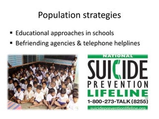 Population strategies
 Educational approaches in schools
 Befriending agencies & telephone helplines
 