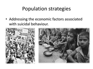 Population strategies
• Addressing the economic factors associated
with suicidal behaviour.
 