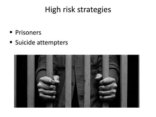 High risk strategies
 Prisoners
 Suicide attempters
 