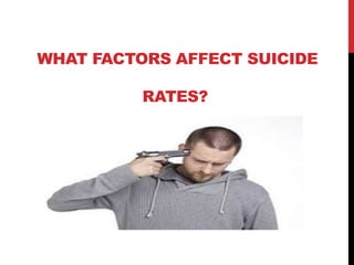 WHAT FACTORS AFFECT SUICIDE
RATES?
 