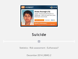 Suicide
December 2014 | IBMG 2
Statistics - Risk assessment - Euthanasia?
 