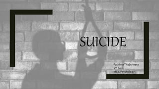 SUICIDE
FathimaThabsheera
2nd Sem
MSc. Psychology
 