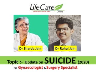 Topic :- Update on SUICIDE (2020)
Dr Rahul JainDr Sharda Jain
for Gynaecologist & Surgery Specialist
 
