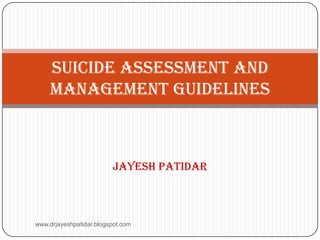 Jayesh patidar
Suicide Assessment and
Management Guidelines
www.drjayeshpatidar.blogspot.com
 