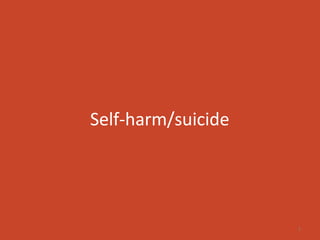 Self-harm/suicide
1
 