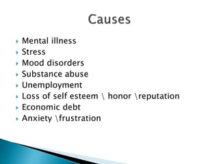  Mental illness
 Stress
 Mood disorders
 Substance abuse
 Unemployment
 Loss of self esteem  honor reputation
 Economic debt
 Anxiety frustration
 