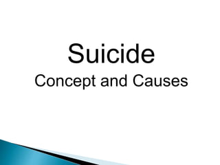 Suicide
Concept and Causes
 
