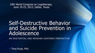 Self-Destructive Behavior
and Suicide Prevention in
Adolescence
AN EXISTENTIAL AND MEANING-CENTERED PERSPECTIVE
 
