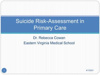Dr. Rebecca Cowan
Eastern Virginia Medical School
Suicide Risk-Assessment in
Primary Care
4/1/2021
1
 