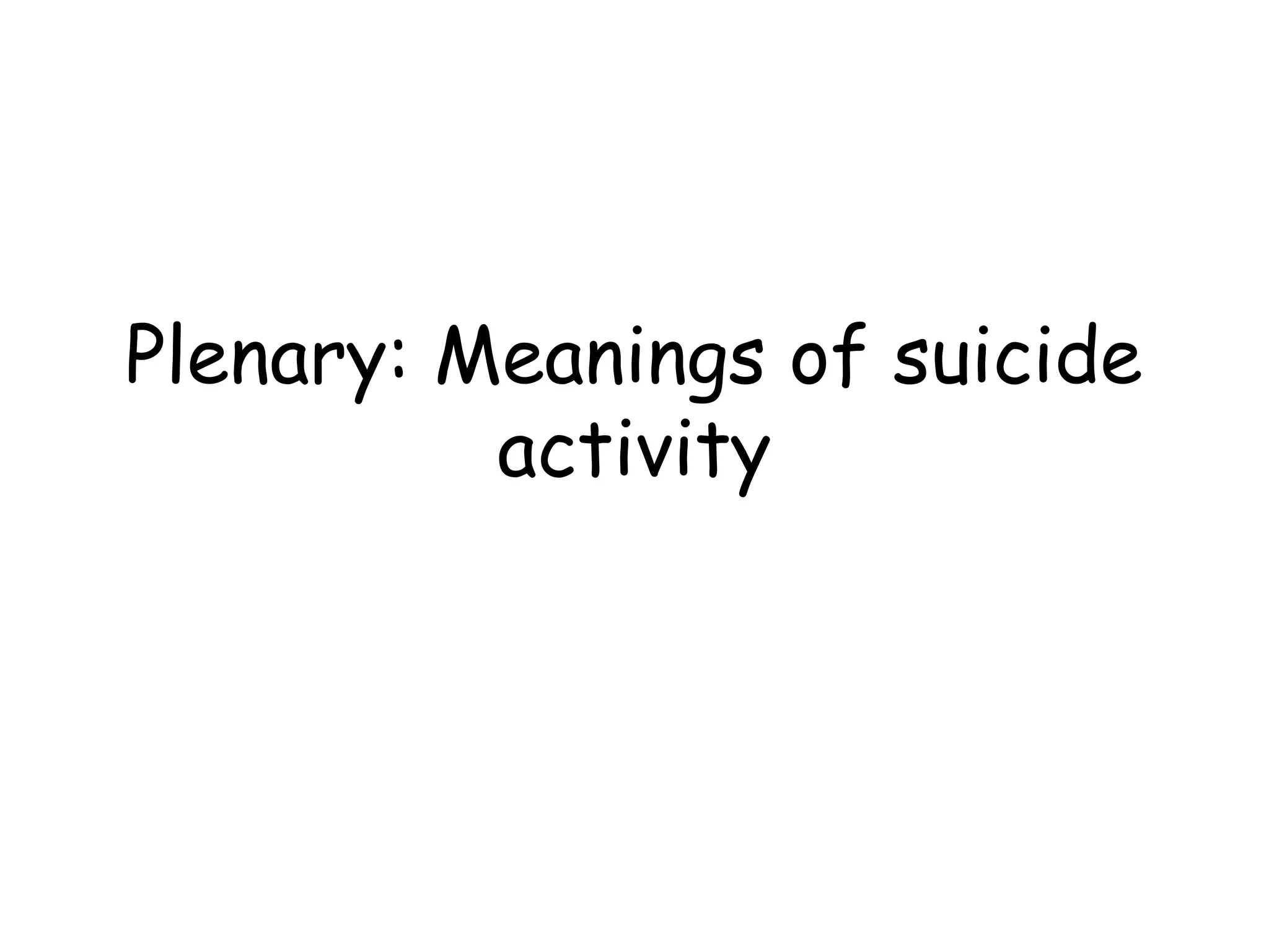 Plenary: Meanings of suicide
          activity
 