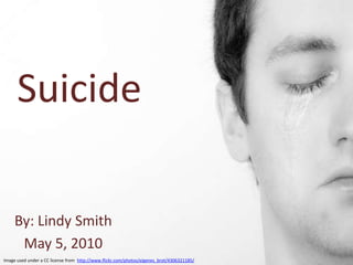 Suicide By: Lindy Smith May 5, 2010 Image used under a CC license from  http://www.flickr.com/photos/eigenes_brot/4306321185/ 