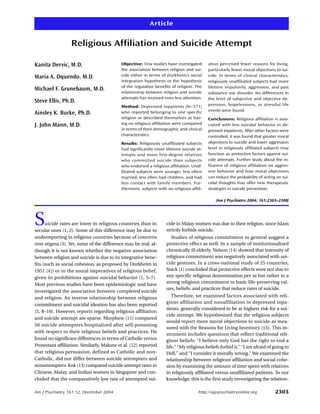 Article


                  Religious Affiliation and Suicide Attempt

Kanita Dervic, M.D.                        Objective: Few studies have investigated       ation perceived fewer reasons for living,
                                           the association between religion and sui-      particularly fewer moral objections to sui-
Maria A. Oquendo, M.D.                     cide either in terms of Durkheim’s social      cide. In terms of clinical characteristics,
                                           integration hypothesis or the hypothesis       religiously unaffiliated subjects had more
                                           of the regulative benefits of religion. The    lifetime impulsivity, aggression, and past
Michael F. Grunebaum, M.D.
                                           relationship between religion and suicide      substance use disorder. No differences in
                                           attempts has received even less attention.     the level of subjective and objective de-
Steve Ellis, Ph.D.
                                           Method: Depressed inpatients (N=371)           pression, hopelessness, or stressful life
                                                                                          events were found.
Ainsley K. Burke, Ph.D.                    who reported belonging to one specific
                                           religion or described themselves as hav-       Conclusions: Religious affiliation is asso-
J. John Mann, M.D.                         ing no religious affiliation were compared     ciated with less suicidal behavior in de-
                                           in terms of their demographic and clinical     pressed inpatients. After other factors were
                                           characteristics.                               controlled, it was found that greater moral
                                           Results: Religiously unaffiliated subjects     objections to suicide and lower aggression
                                           had significantly more lifetime suicide at-    level in religiously affiliated subjects may
                                           tempts and more first-degree relatives         function as protective factors against sui-
                                           who committed suicide than subjects            cide attempts. Further study about the in-
                                           who endorsed a religious affiliation. Unaf-    fluence of religious affiliation on aggres-
                                           filiated subjects were younger, less often     sive behavior and how moral objections
                                           married, less often had children, and had      can reduce the probability of acting on sui-
                                           less contact with family members. Fur-         cidal thoughts may offer new therapeutic
                                           thermore, subjects with no religious affili-   strategies in suicide prevention.

                                                                                              (Am J Psychiatry 2004; 161:2303–2308)




S     uicide rates are lower in religious countries than in
secular ones (1, 2). Some of this difference may be due to
                                                                   cide in Malay women was due to their religion, since Islam
                                                                   strictly forbids suicide.
underreporting in religious countries because of concerns             Studies of religious commitment in general suggest a
over stigma (3). Yet, some of the difference may be real, al-      protective effect as well. In a sample of institutionalized
though it is not known whether the negative association            chronically ill elderly, Nelson (14) showed that intensity of
between religion and suicide is due to its integrative bene-       religious commitment was negatively associated with sui-
fits (such as social cohesion, as proposed by Durkheim in          cide gestures. In a cross-national study of 25 countries,
1951 [4]) or to the moral imperatives of religious belief,         Stack (1) concluded that protective effects were not due to
given its prohibitions against suicidal behavior (1, 5–7).         any specific religious denomination per se but rather to a
Most previous studies have been epidemiologic and have             strong religious commitment to basic life-preserving val-
                                                                   ues, beliefs, and practices that reduce rates of suicide.
investigated the association between completed suicide
and religion. An inverse relationship between religious               Therefore, we examined factors associated with reli-
                                                                   gious affiliation and nonaffiliation in depressed inpa-
commitment and suicidal ideation has also been reported
                                                                   tients, generally considered to be at highest risk for a sui-
(5, 8–10). However, reports regarding religious affiliation
                                                                   cide attempt. We hypothesized that the religious subjects
and suicide attempt are sparse. Morphew (11) compared
                                                                   would report more moral objections to suicide as mea-
50 suicide attempters hospitalized after self-poisoning
                                                                   sured with the Reasons for Living Inventory (15). This in-
with respect to their religious beliefs and practices. He
                                                                   strument includes questions that reflect traditional reli-
found no significant differences in terms of Catholic versus       gious beliefs: “I believe only God has the right to end a
Protestant affiliation. Similarly, Malone et al. (12) reported     life,” “My religious beliefs forbid it,” “I am afraid of going to
that religious persuasion, defined as Catholic and non-            Hell,” and “I consider it morally wrong.” We examined the
Catholic, did not differ between suicide attempters and            relationship between religious affiliation and social cohe-
nonattempters. Kok (13) compared suicide attempt rates in          sion by examining the amount of time spent with relatives
Chinese, Malay, and Indian women in Singapore and con-             in religiously affiliated versus unaffiliated patients. To our
cluded that the comparatively low rate of attempted sui-           knowledge, this is the first study investigating the relation-

Am J Psychiatry 161:12, December 2004                                                http://ajp.psychiatryonline.org          2303
 