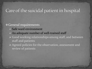 General requirements
 Safe ward environment
 An adequate number of well-trained staff
 Good working relationships among staff, and between
staff and patients
 Agreed policies for the observation, assessment and
review of patients
 