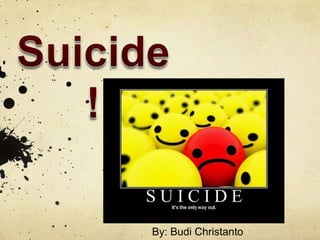 Suicide! By: Budi Christanto 