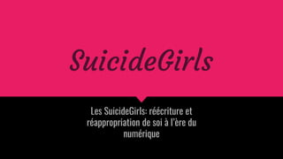 SuicideGirls
Les SuicideGirls: réécriture et
réappropriation de soi à l’ère du
numérique
 