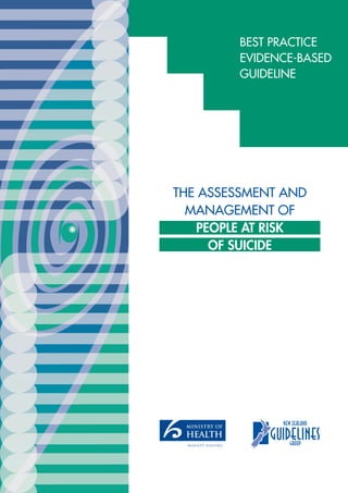 THE ASSESSMENT AND
MANAGEMENT OF
PEOPLE AT RISK
OF SUICIDE
BEST PRACTICE
EVIDENCE-BASED
GUIDELINE
MAY 2003
–
 