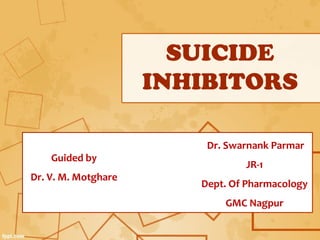 SUICIDE
INHIBITORS
Guided by
Dr. V. M. Motghare
Dr. Swarnank Parmar
JR-1
Dept. Of Pharmacology
GMC Nagpur
 