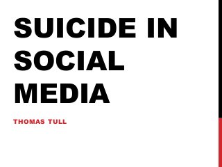 SUICIDE IN
SOCIAL
MEDIA
THOMAS TULL
 