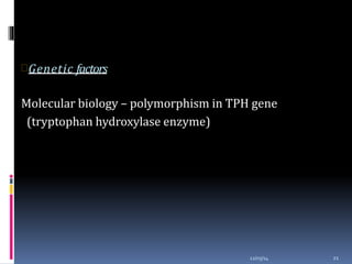 Genetic factors
12/03/14 21
Molecular biology – polymorphism in TPH gene
(tryptophan hydroxylase enzyme)
 