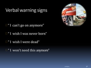  “ I can't go on anymore"
 " I wish I was never born"
 " I wish I were dead"
 " I won't need this anymore"
12/03/14 38
 