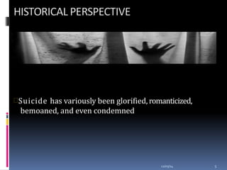 The story of suicide is probably as old
as that of man himself
12/03/14 5
Suicide has variously been glorified,romanticized,
bemoaned, and even condemned
 