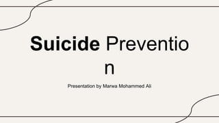 Suicide Preventio
n
Presentation by Marwa Mohammed Ali
 