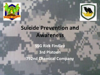 Suicide Prevention and Awareness SSG Rick Findley 3rd Platoon 792nd ChemicalCompany 