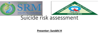 Suicide risk assessment
Presentor- Surabhi H
 