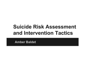 Suicide Risk Assessment
and Intervention Tacticsand Intervention Tactics
Amber Baldet
 
