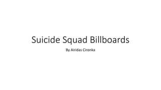 Suicide Squad Billboards
By Airidas Cironka
 