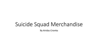 Suicide Squad Merchandise
By Airidas Cironka
 