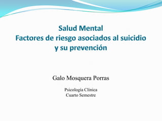 Salud MentalFactores de riesgo asociados al suicidio y su prevención Galo Mosquera Porras Psicología Clínica Cuarto Semestre 